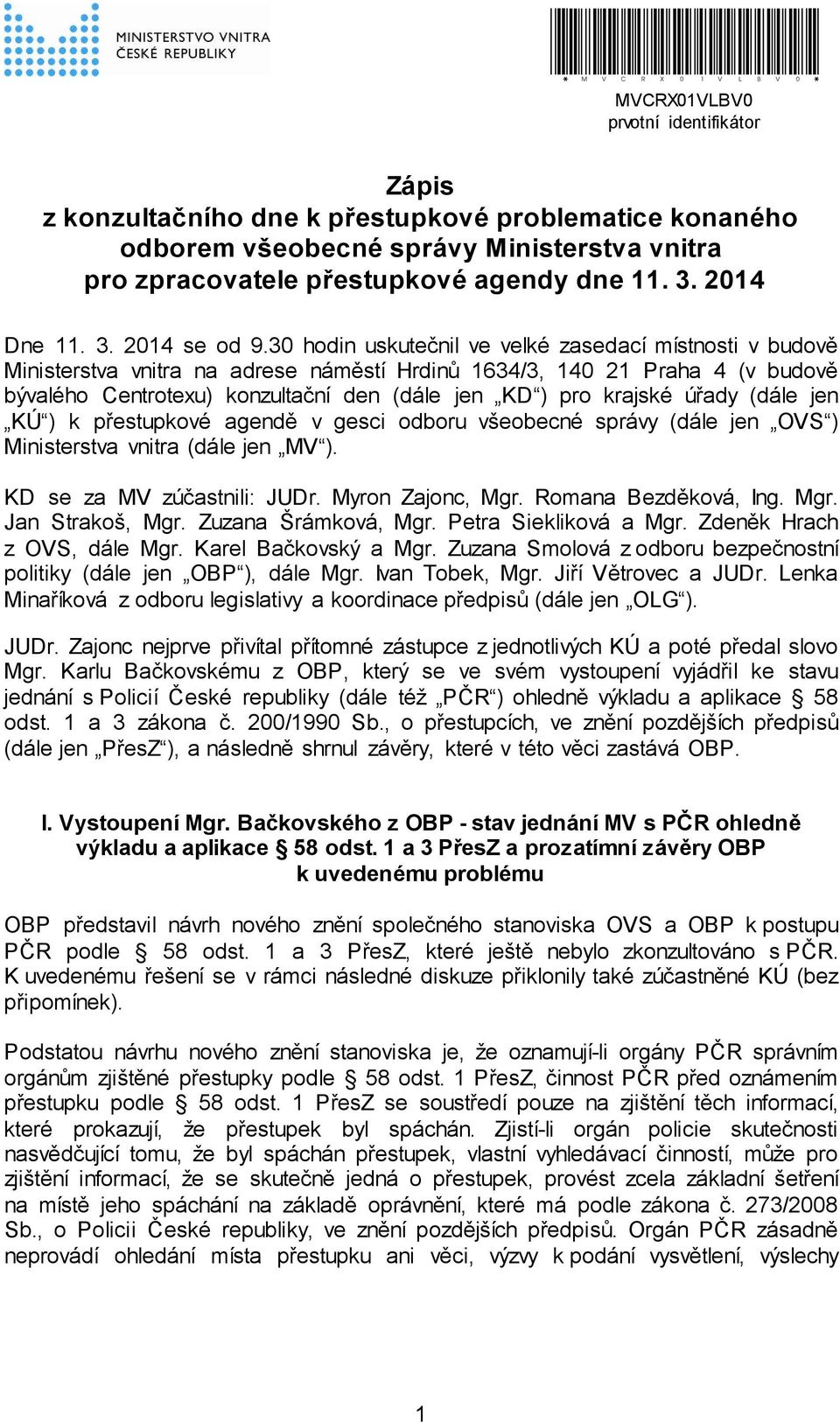 30 hodin uskutečnil ve velké zasedací místnosti v budově Ministerstva vnitra na adrese náměstí Hrdinů 1634/3, 140 21 Praha 4 (v budově bývalého Centrotexu) konzultační den (dále jen KD ) pro krajské