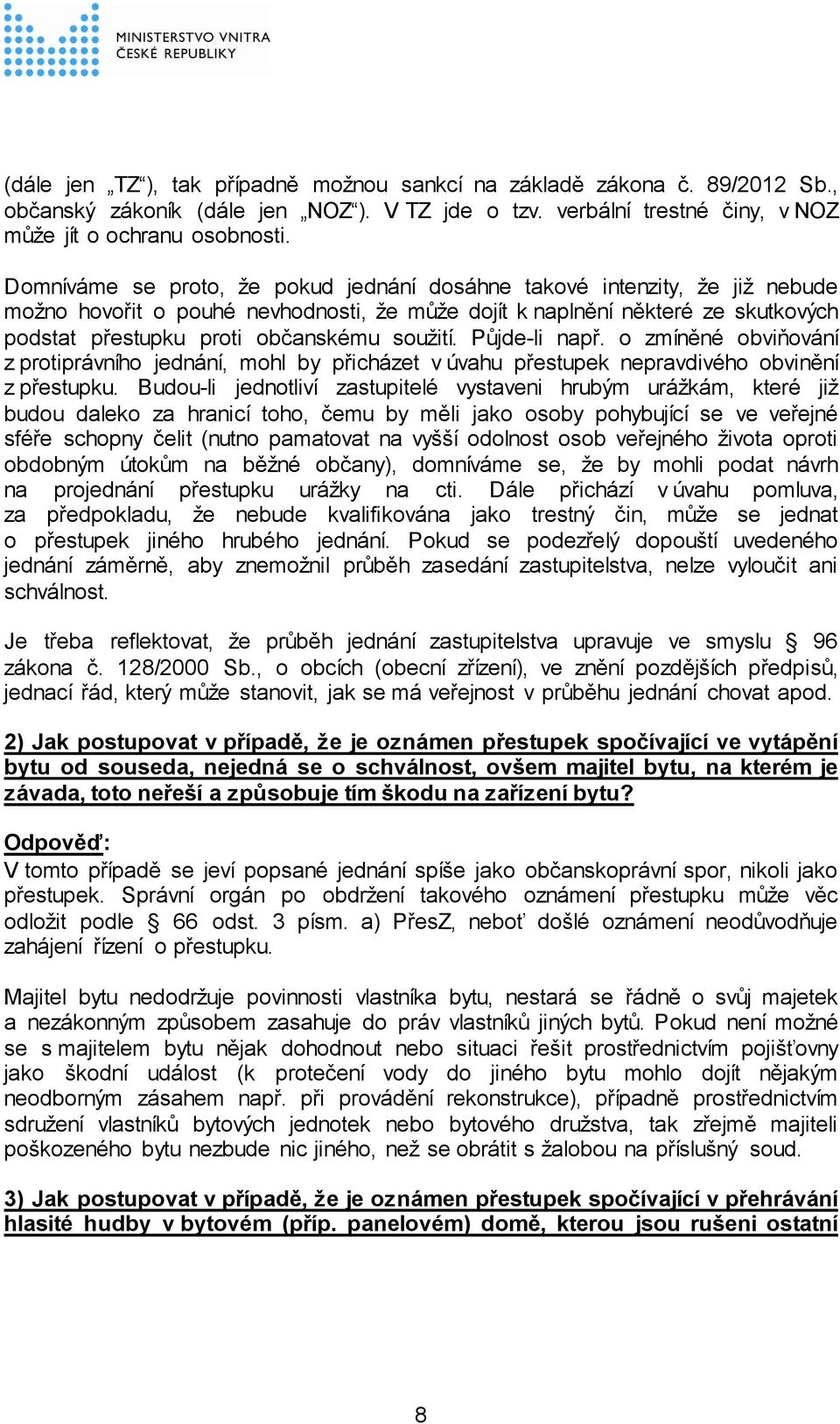 soužití. Půjde-li např. o zmíněné obviňování z protiprávního jednání, mohl by přicházet v úvahu přestupek nepravdivého obvinění z přestupku.