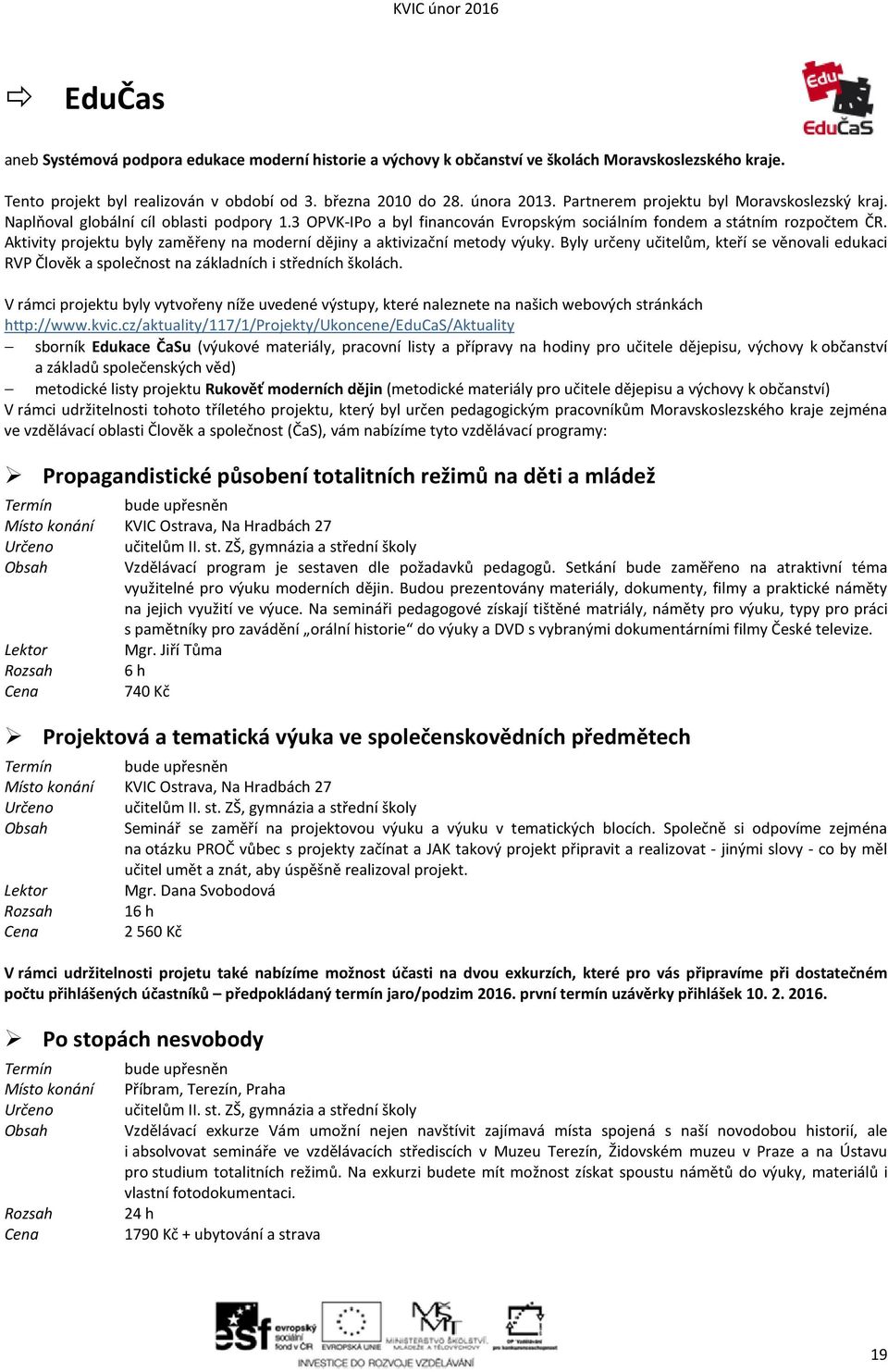 Aktivity projektu byly zaměřeny na moderní dějiny a aktivizační metody výuky. Byly určeny, kteří se věnovali edukaci RVP Člověk a společnost na základních i středních školách.