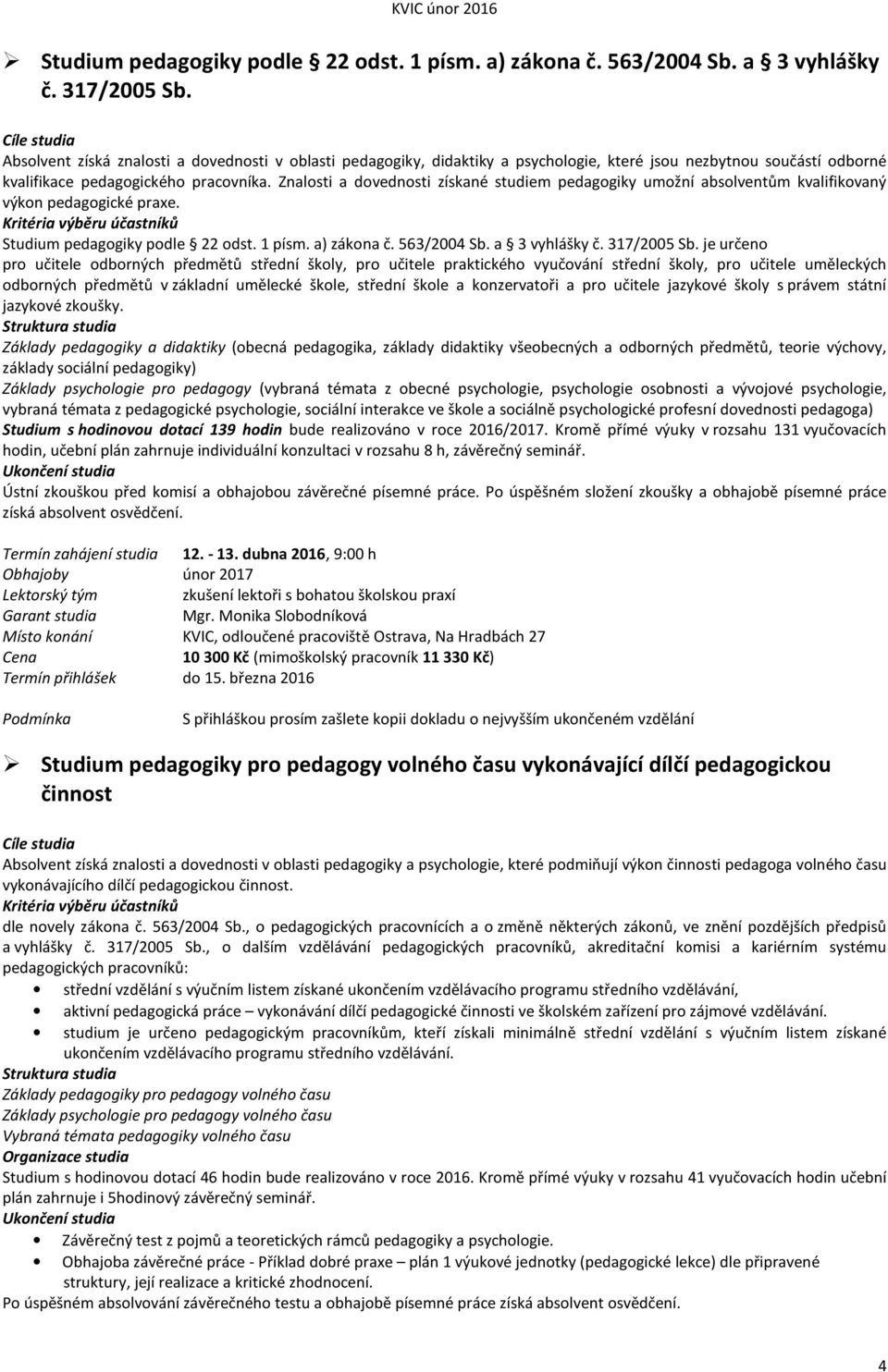 Znalosti a dovednosti získané studiem pedagogiky umožní absolventům kvalifikovaný výkon pedagogické praxe.