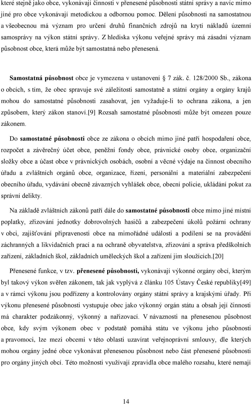 Z hlediska výkonu veřejné správy má zásadní význam působnost obce, která může být samostatná nebo přenesená. Samostatná působnost obce je vymezena v ustanovení 7 zák. č. 128/2000 Sb.