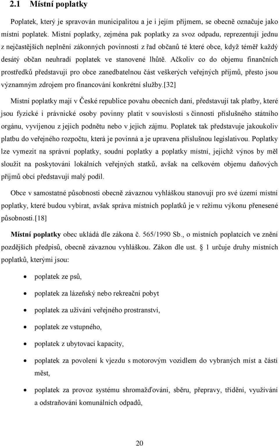 stanovené lhůtě. Ačkoliv co do objemu finančních prostředků představují pro obce zanedbatelnou část veškerých veřejných příjmů, přesto jsou významným zdrojem pro financování konkrétní služby.