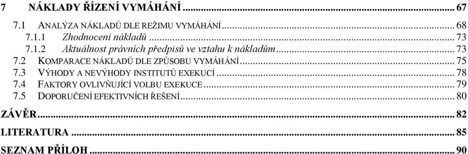 .. 75 7.3 VÝHODY A NEVÝHODY INSTITUTŮ EXEKUCÍ... 78 7.4 FAKTORY OVLIVŇUJÍCÍ VOLBU EXEKUCE... 79 7.