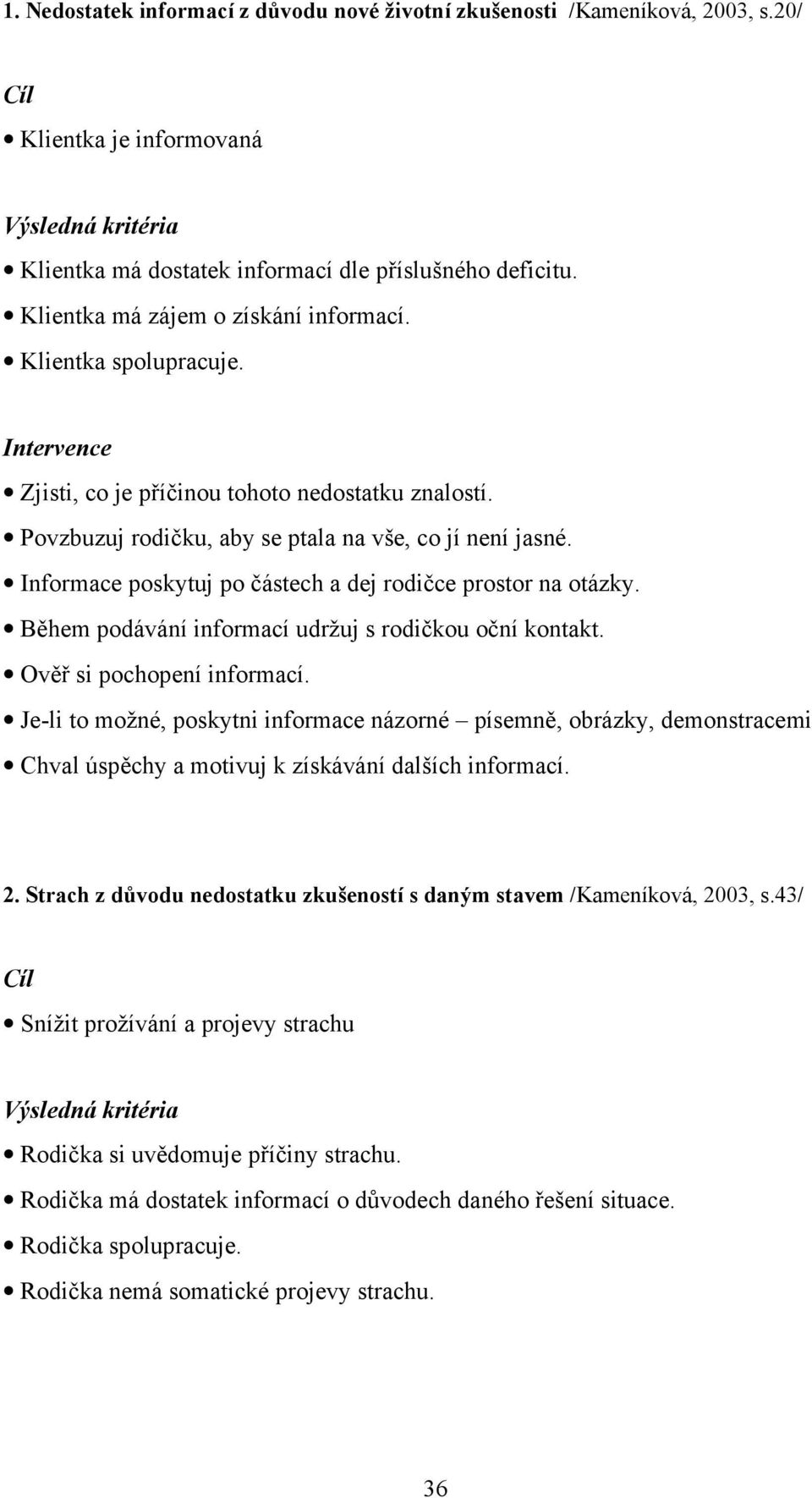 Informace poskytuj po částech a dej rodičce prostor na otázky. Během podávání informací udržuj s rodičkou oční kontakt. Ověř si pochopení informací.