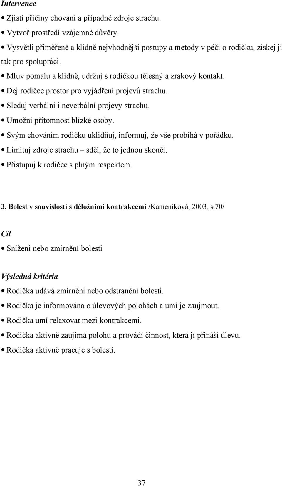 Svým chováním rodičku uklidňuj, informuj, že vše probíhá v pořádku. Limituj zdroje strachu sděl, že to jednou skončí. Přistupuj k rodičce s plným respektem. 3.