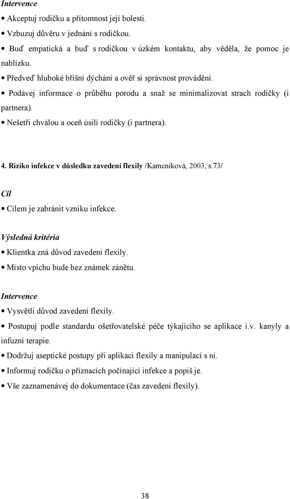 4. Riziko infekce v důsledku zavedení flexily /Kameníková, 2003, s.73/ em je zabránit vzniku infekce. Klientka zná důvod zavedení flexily. Místo vpichu bude bez známek zánětu.