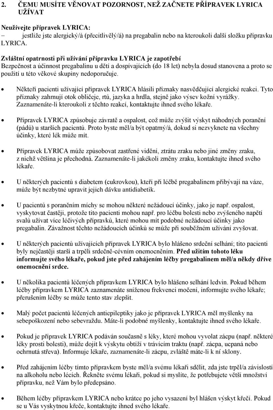 Zvláštní opatrnosti při užívání přípravku LYRICA je zapotřebí Bezpečnost a účinnost pregabalinu u dětí a dospívajících (do 18 let) nebyla dosud stanovena a proto se použití u této věkové skupiny