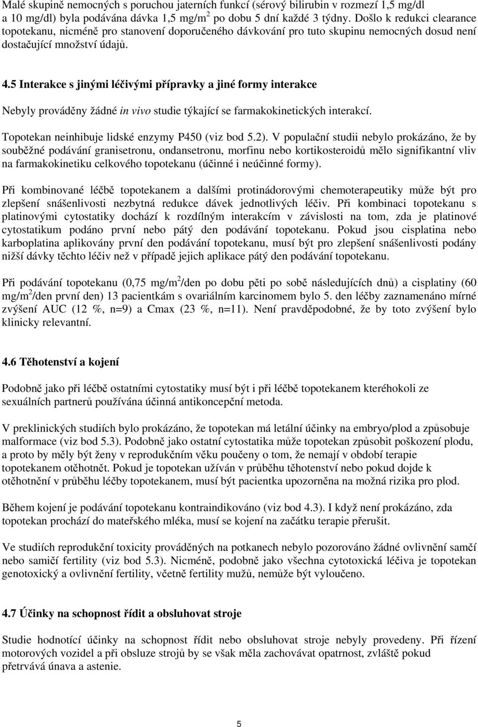 5 Interakce s jinými léčivými přípravky a jiné formy interakce Nebyly prováděny žádné in vivo studie týkající se farmakokinetických interakcí. Topotekan neinhibuje lidské enzymy P450 (viz bod 5.2).