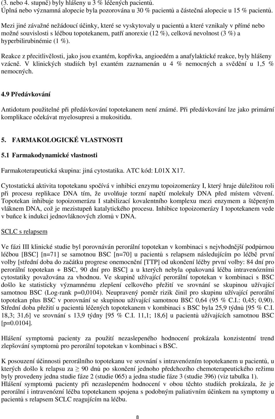 hyperbilirubinémie (1 %). Reakce z přecitlivělosti, jako jsou exantém, kopřivka, angioedém a anafylaktické reakce, byly hlášeny vzácně.