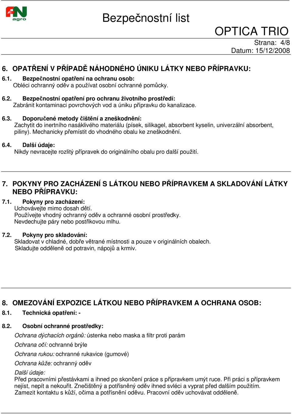 Doporučené metody čištění a zneškodnění: Zachytit do inertního nasáklivého materiálu (písek, silikagel, absorbent kyselin, univerzální absorbent, piliny).