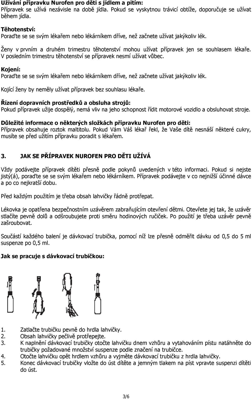 V posledním trimestru těhotenství se přípravek nesmí užívat vůbec. Kojení: Poraďte se se svým lékařem nebo lékárníkem dříve, než začnete užívat jakýkoliv lék.