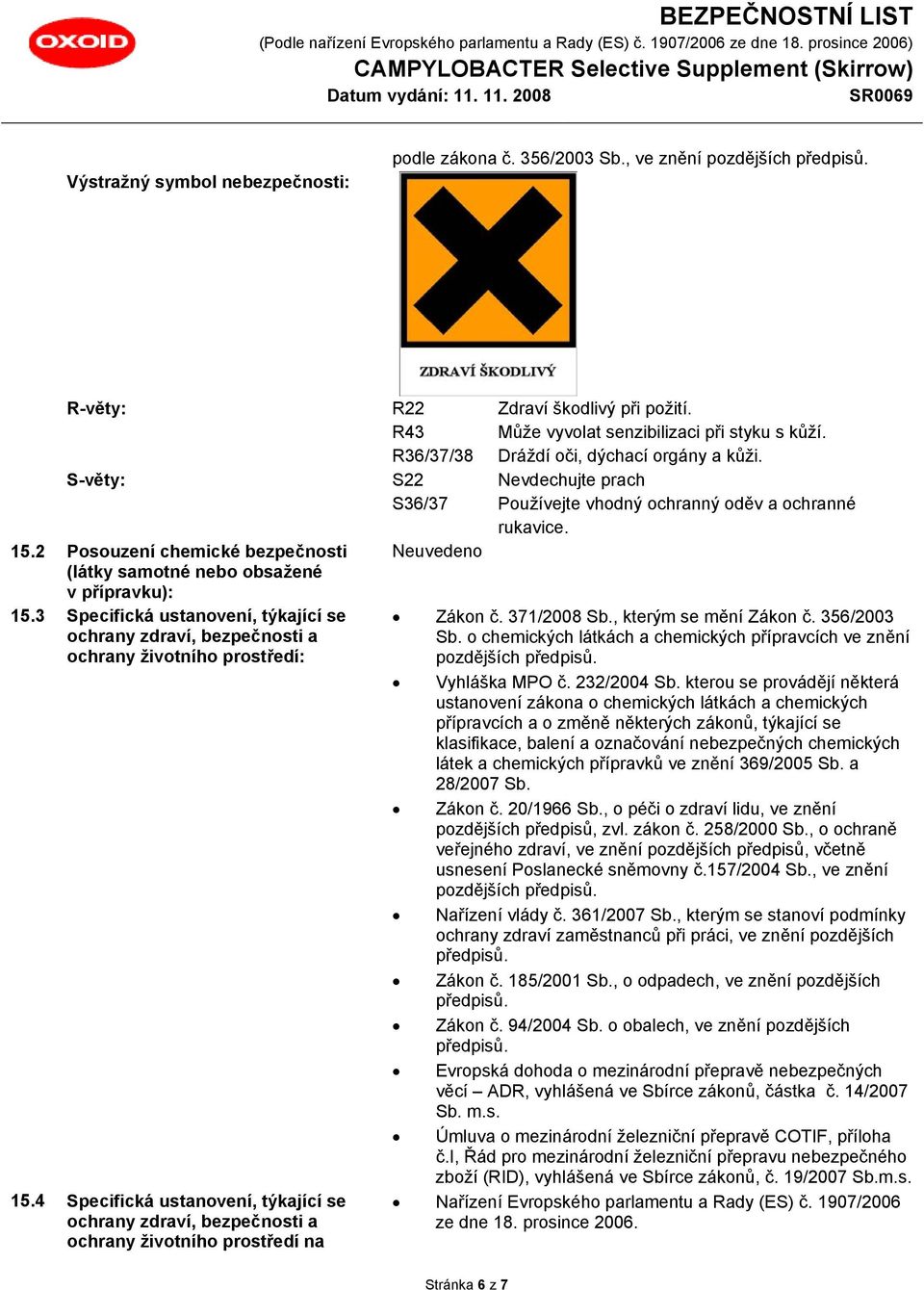 2 Posouzení chemické bezpečnosti (látky samotné nebo obsažené v přípravku): 15.3 Specifická ustanovení, týkající se ochrany zdraví, bezpečnosti a ochrany životního prostředí: Zákon č. 371/2008 Sb.