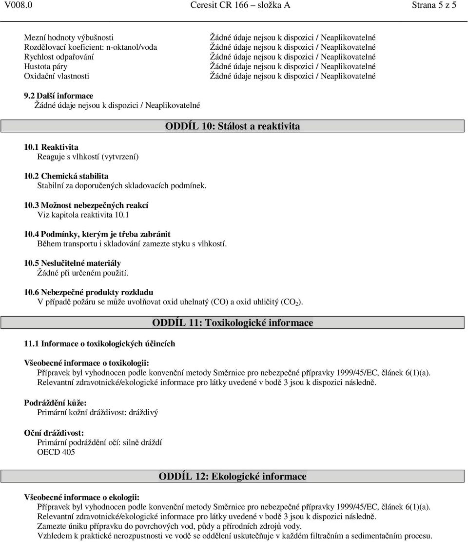 Neaplikovatelné 9.2 Další informace Žádné údaje nejsou k dispozici / Neaplikovatelné 10.1 Reaktivita Reaguje s vlhkostí (vytvrzení) 10.