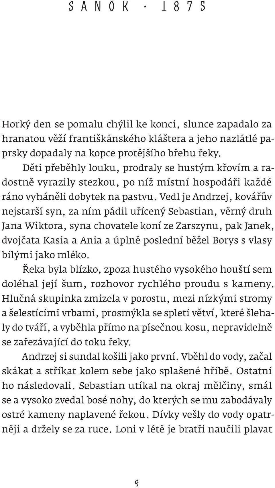 Vedl je Andrzej, kovářův nejstarší syn, za ním pádil uřícený Sebastian, věrný druh Jana Wiktora, syna chovatele koní ze Zarszynu, pak Janek, dvojčata Kasia a Ania a úplně poslední běžel Borys s vlasy