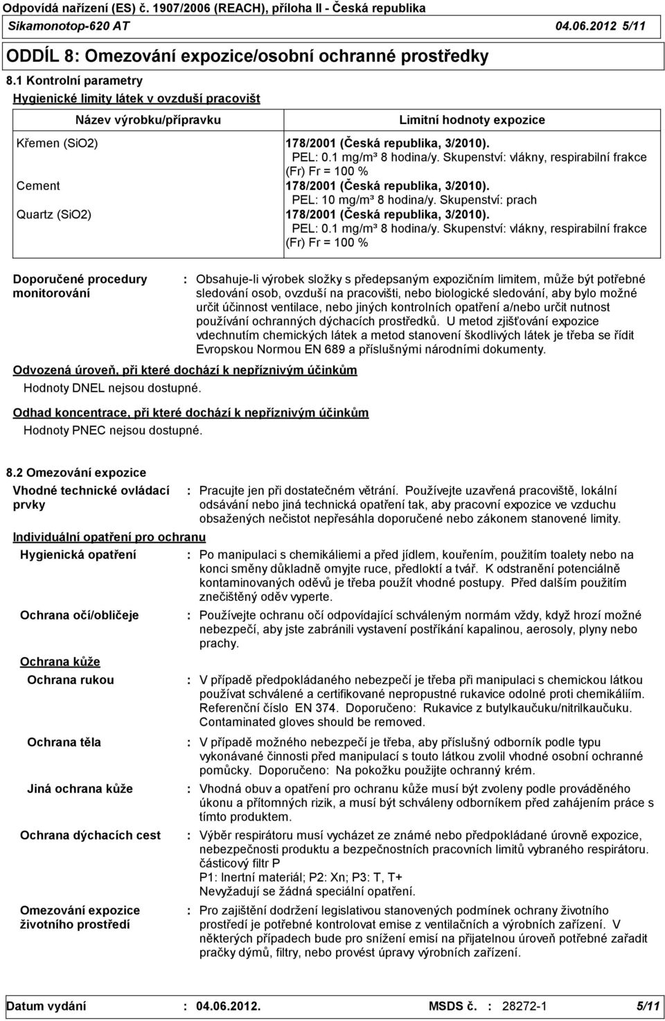 Skupenství vlákny, respirabilní frakce (Fr) Fr = 100 % Cement 178/2001 (Česká republika, 3/2010). PEL 10 mg/m³ 8 hodina/y. Skupenství prach Quartz (SiO2) 178/2001 (Česká republika, 3/2010). PEL 0.