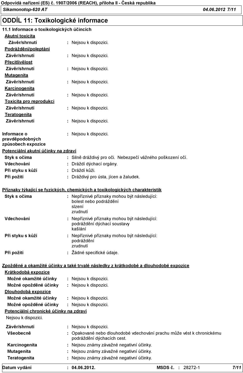 Potenciální akutní účinky na zdraví Styk s očima Vdechování Při styku s kůží Při požití Silně dráždivý pro oči. Nebezpečí vážného poškození očí. Dráždí dýchací orgány. Dráždí kůži.