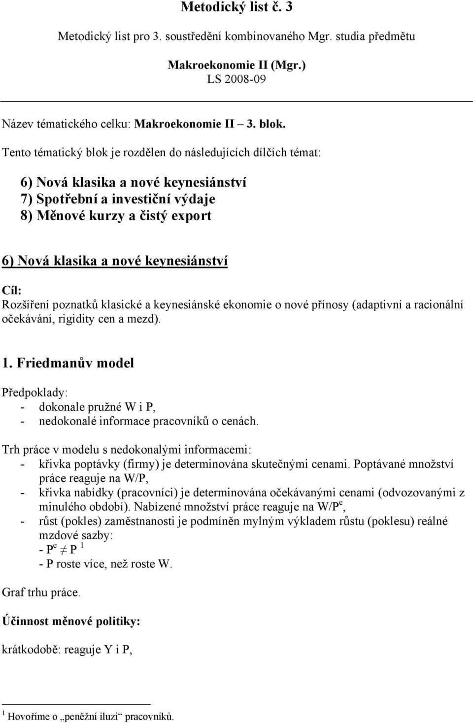 keynesiánství Cíl: Rozšíření poznatků klasické a keynesiánské ekonomie o nové přínosy (adaptivní a racionální očekávání, rigidity cen a mezd). 1.