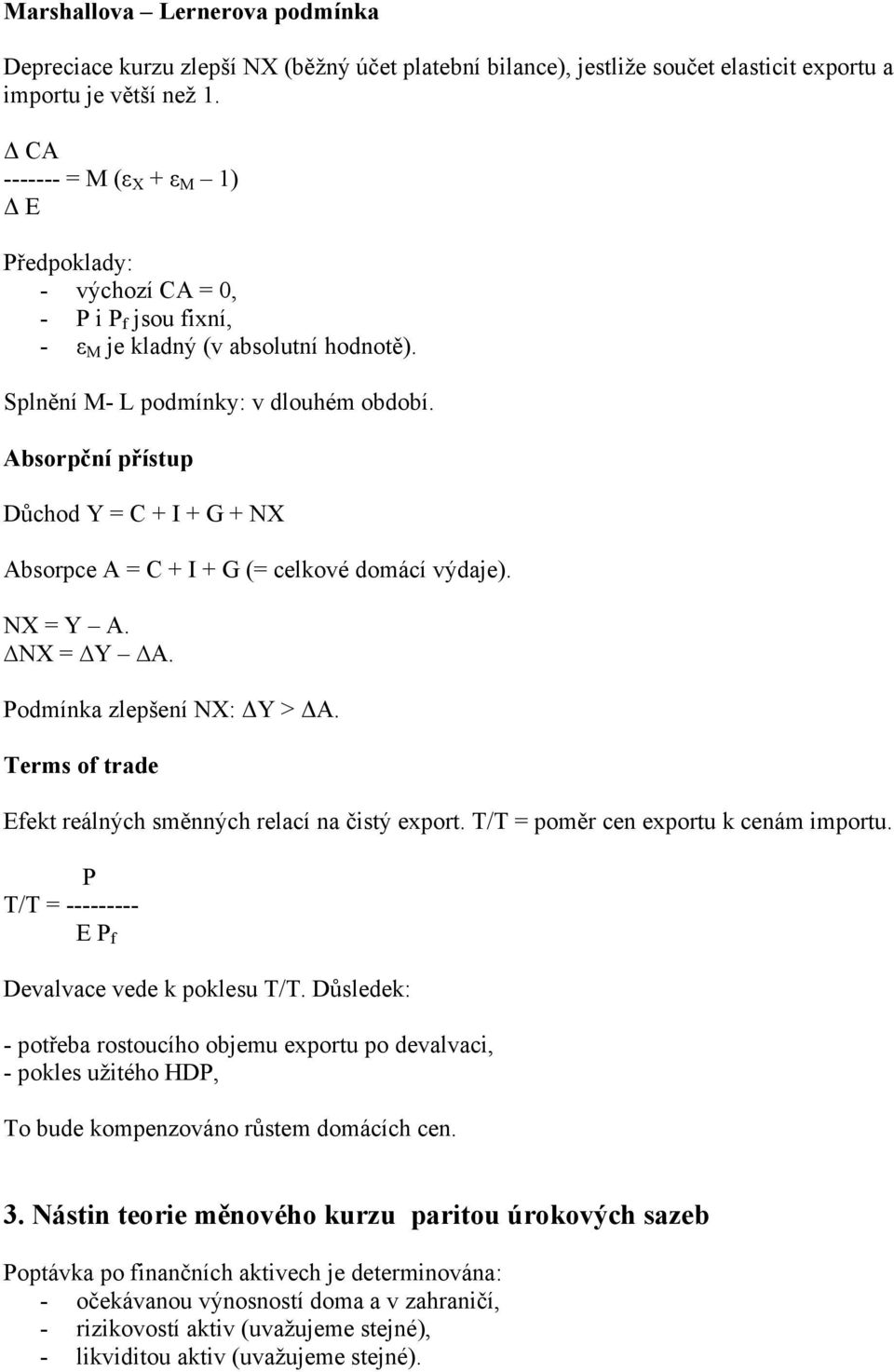 Absorpční přístup Důchod Y = C + I + G + NX Absorpce A = C + I + G (= celkové domácí výdaje). NX = Y A. NX = Y A. Podmínka zlepšení NX: Y > A.