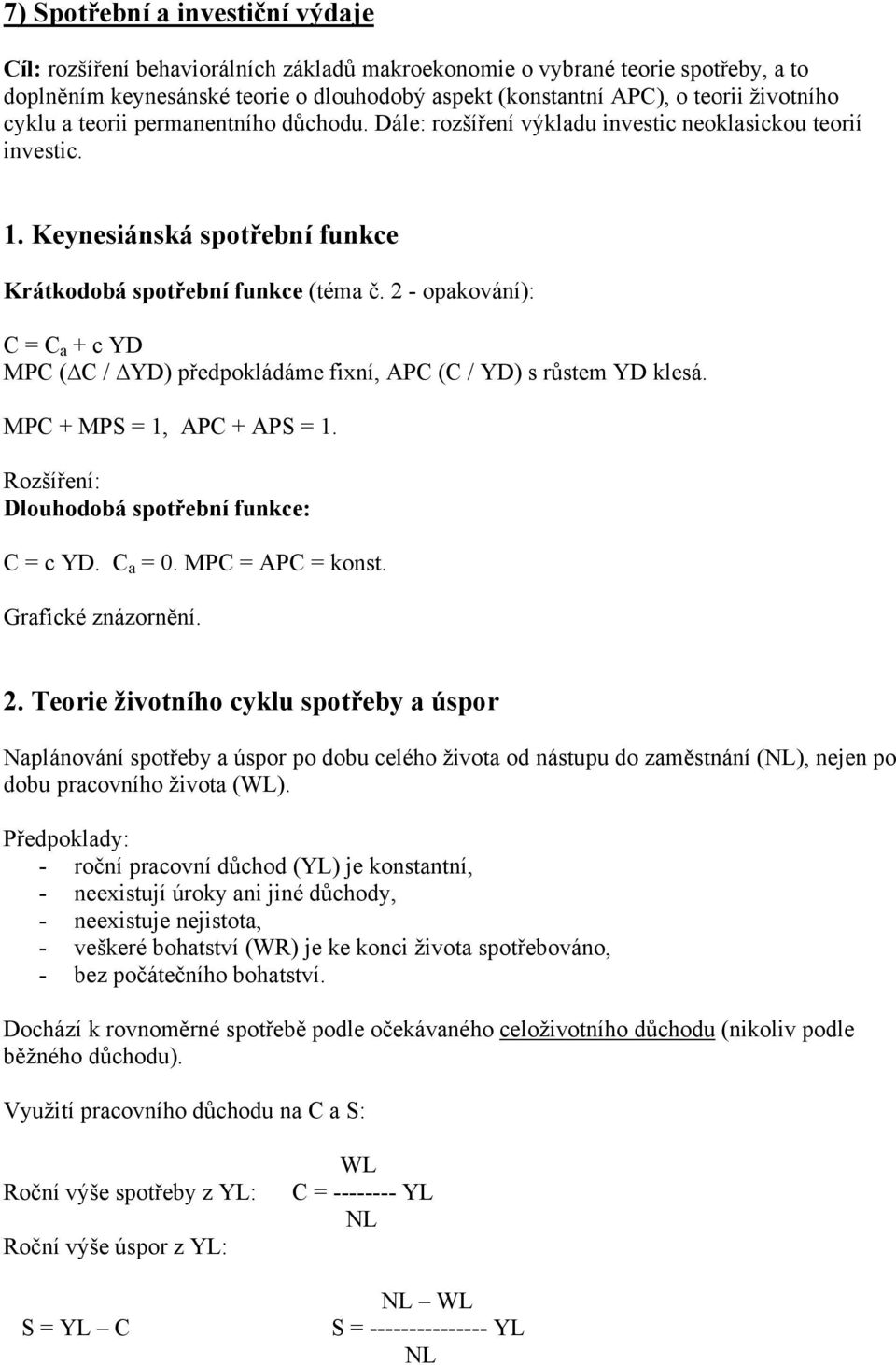 2 - opakování): C = C a + c YD MPC ( C / YD) předpokládáme fixní, APC (C / YD) s růstem YD klesá. MPC + MPS = 1, APC + APS = 1. Rozšíření: Dlouhodobá spotřební funkce: C = c YD. C a = 0.