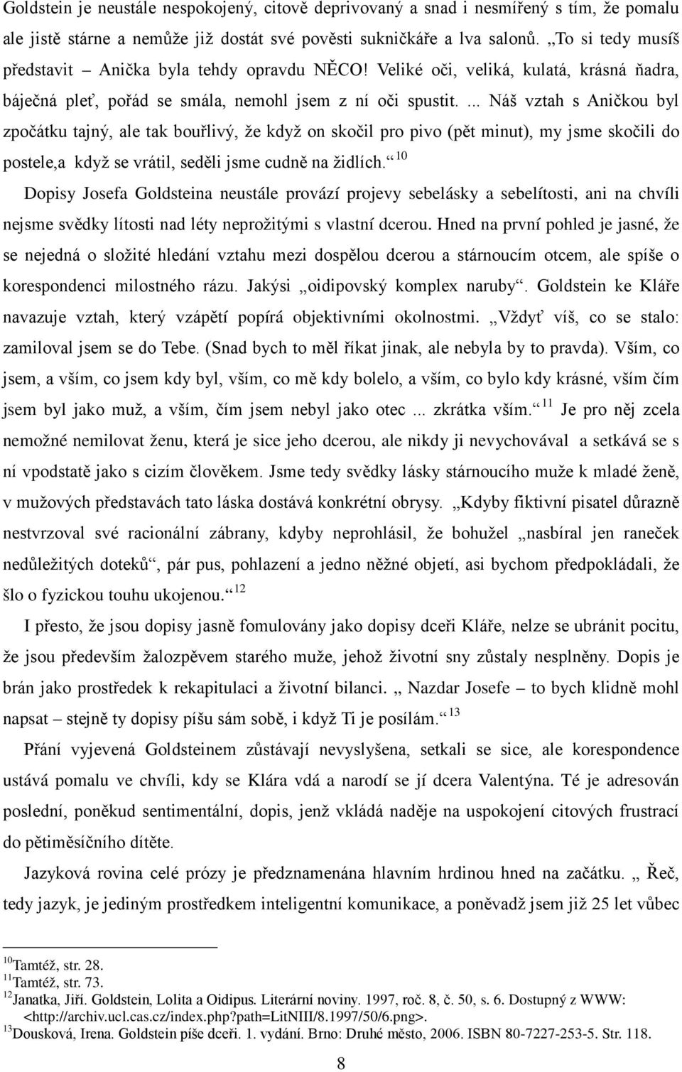 ... Náš vztah s Aničkou byl zpočátku tajný, ale tak bouřlivý, že když on skočil pro pivo (pět minut), my jsme skočili do postele,a když se vrátil, seděli jsme cudně na židlích.