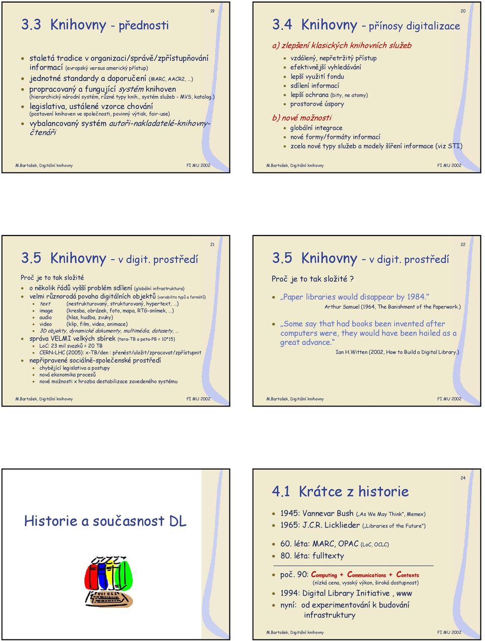 fungující systém knihoven (hierarchický národní systém, různé typy knih., systém služeb - MVS, katalog.