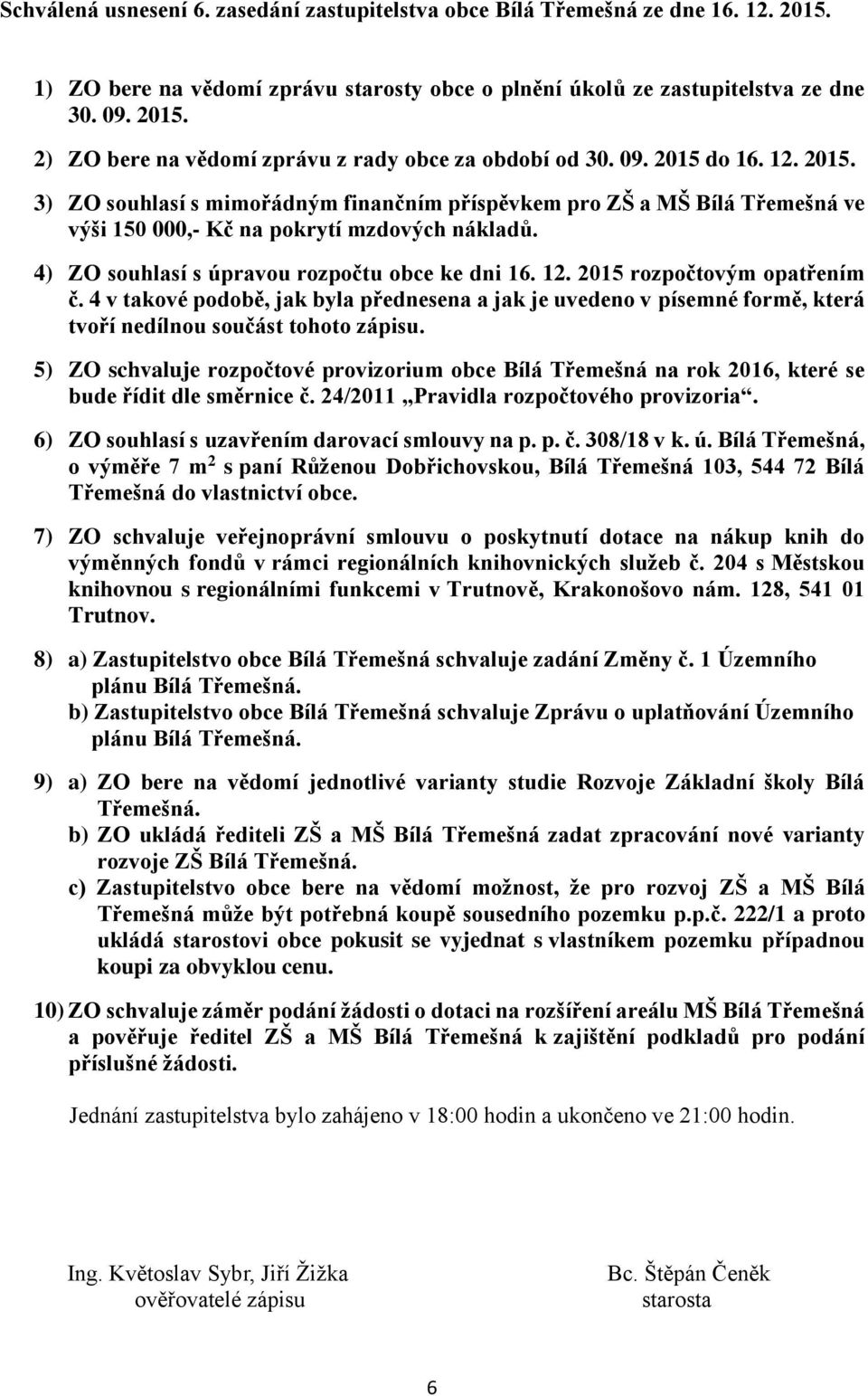 12. 2015 rozpočtovým opatřením č. 4 v takové podobě, jak byla přednesena a jak je uvedeno v písemné formě, která tvoří nedílnou součást tohoto zápisu.