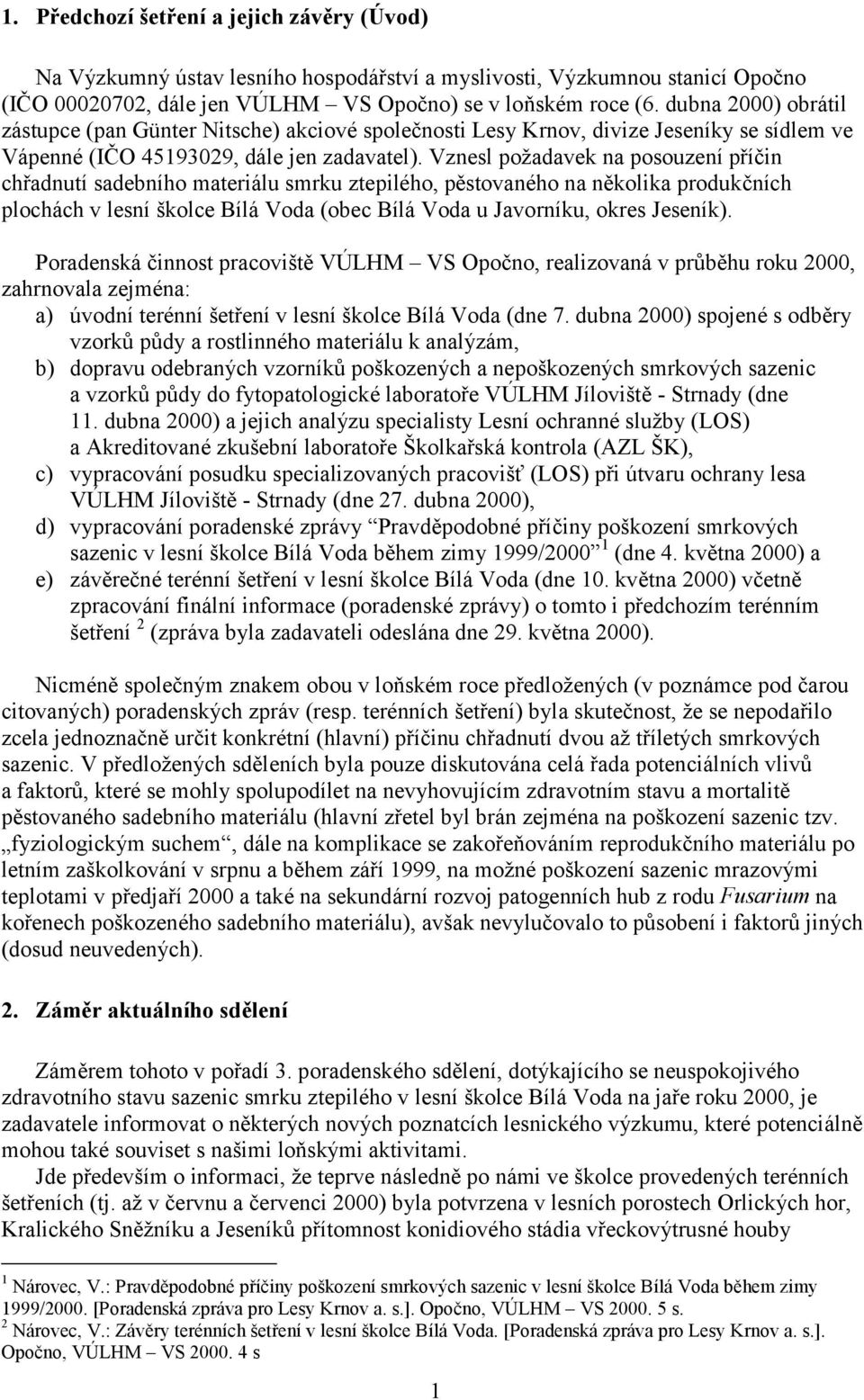 Vznesl požadavek na posouzení příčin chřadnutí sadebního materiálu smrku ztepilého, pěstovaného na několika produkčních plochách v lesní školce Bílá Voda (obec Bílá Voda u Javorníku, okres Jeseník).