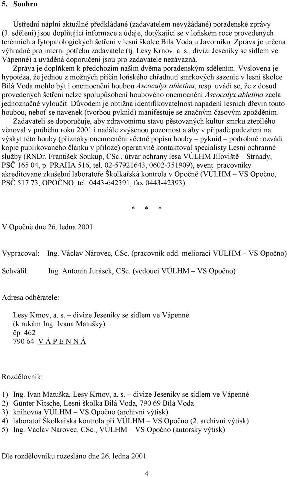 Zpráva je určena výhradně pro interní potřebu zadavatele (tj. Lesy Krnov, a. s., divizi Jeseníky se sídlem ve Vápenné) a uváděná doporučení jsou pro zadavatele nezávazná.