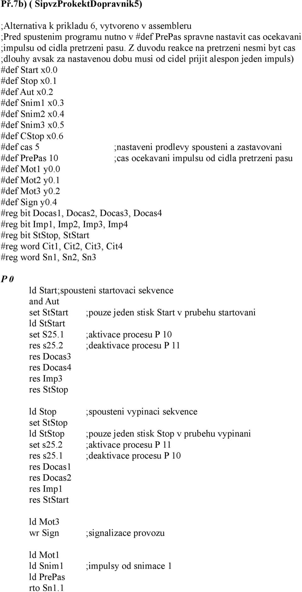 4 #def Snim3 x.5 #def CStop x.6 #def cas 5 ;nastaveni prodlevy spousteni a zastavovani #def PrePas ;cas ocekavani impulsu od cidla pretrzeni pasu #def Mot y. #def Mot2 y. #def Mot3 y.2 #def Sign y.