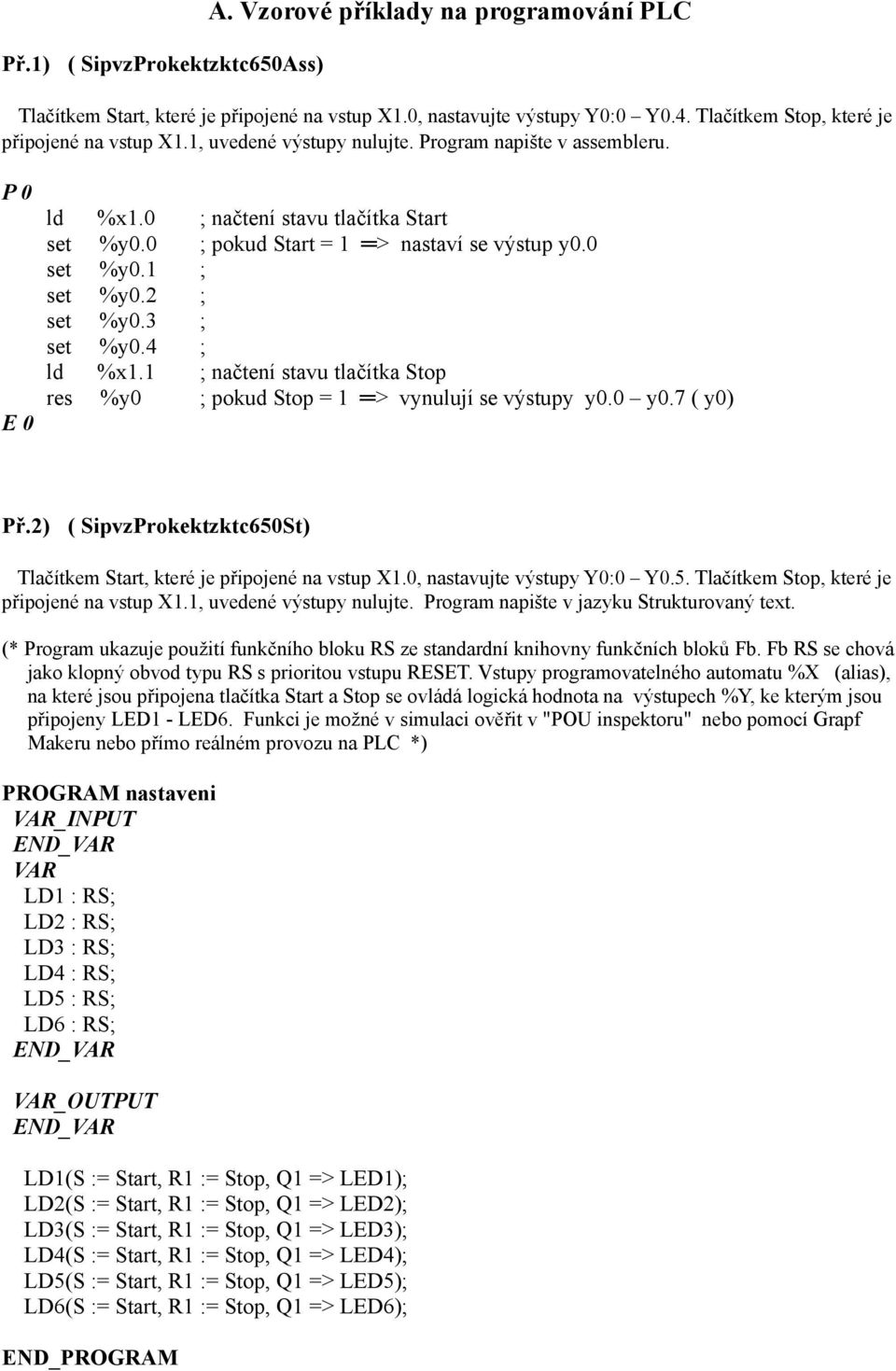 ; načtení stavu tlačítka Stop res %y ; pokud Stop = > vynulují se výstupy y. y.7 ( y) Př.2) ( SipvzProkektzktc65St) Tlačítkem Start, které je připojené na vstup X., nastavujte výstupy Y: Y.5. Tlačítkem Stop, které je připojené na vstup X.