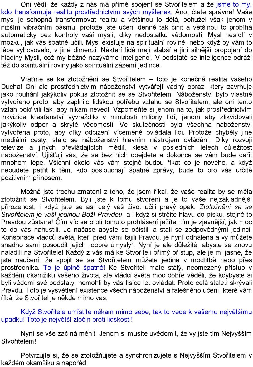 myslí, díky nedostatku vědomostí. Mysl nesídlí v mozku, jak vás špatně učili. Mysl existuje na spirituální rovině, nebo když by vám to lépe vyhovovalo, v jiné dimenzi.