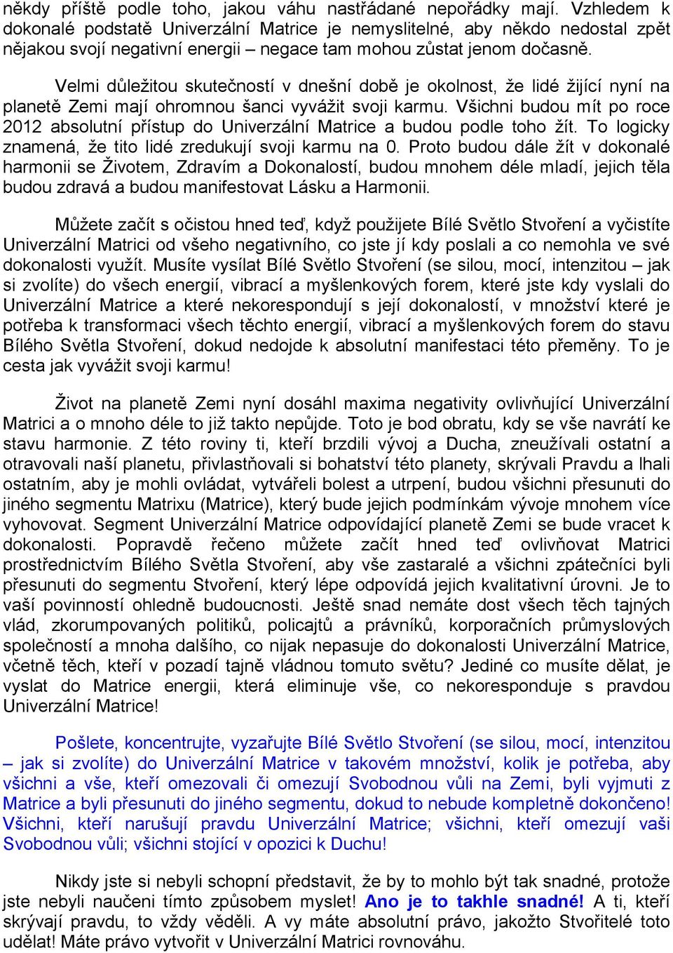 Velmi důležitou skutečností v dnešní době je okolnost, že lidé žijící nyní na planetě Zemi mají ohromnou šanci vyvážit svoji karmu.