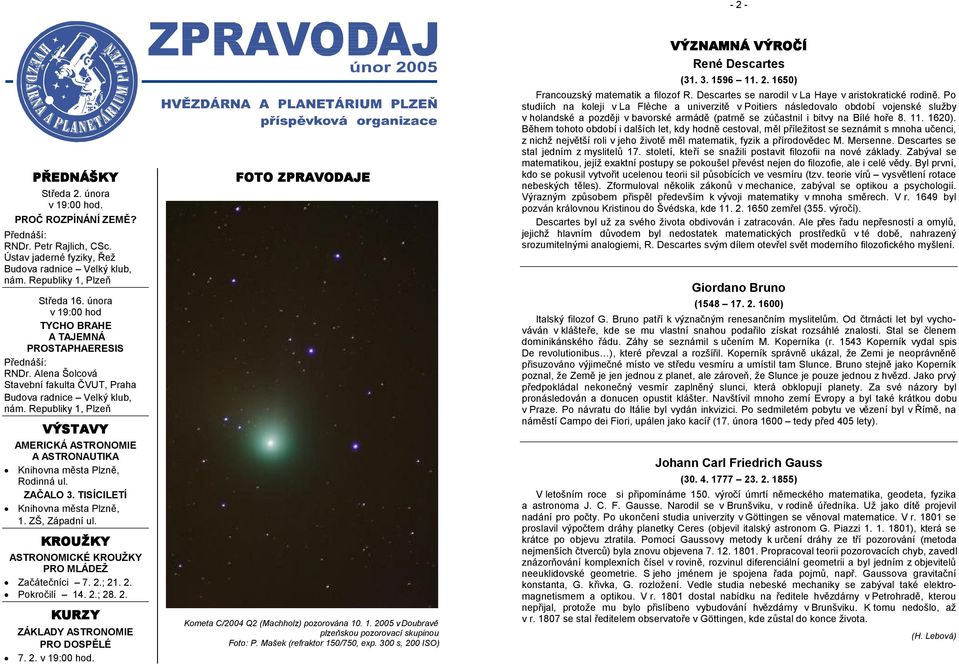 Republiky 1, Plzeň VÝSTAVY AMERICKÁ ASTRONOMIE A ASTRONAUTIKA Knihovna města Plzně, Rodinná ul. ZAČALO 3. TISÍCILETÍ Knihovna města Plzně, 1. ZŠ, Západní ul.