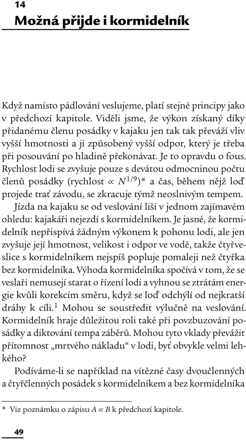 Je to opravdu o fous. Rychlost lodi se zvyšuje pouze s devátou odmocninou počtu členů posádky (rychlost N 1/9 )* a čas, během nějž loď projede trať závodu, se zkracuje týmž neoslnivým tempem.