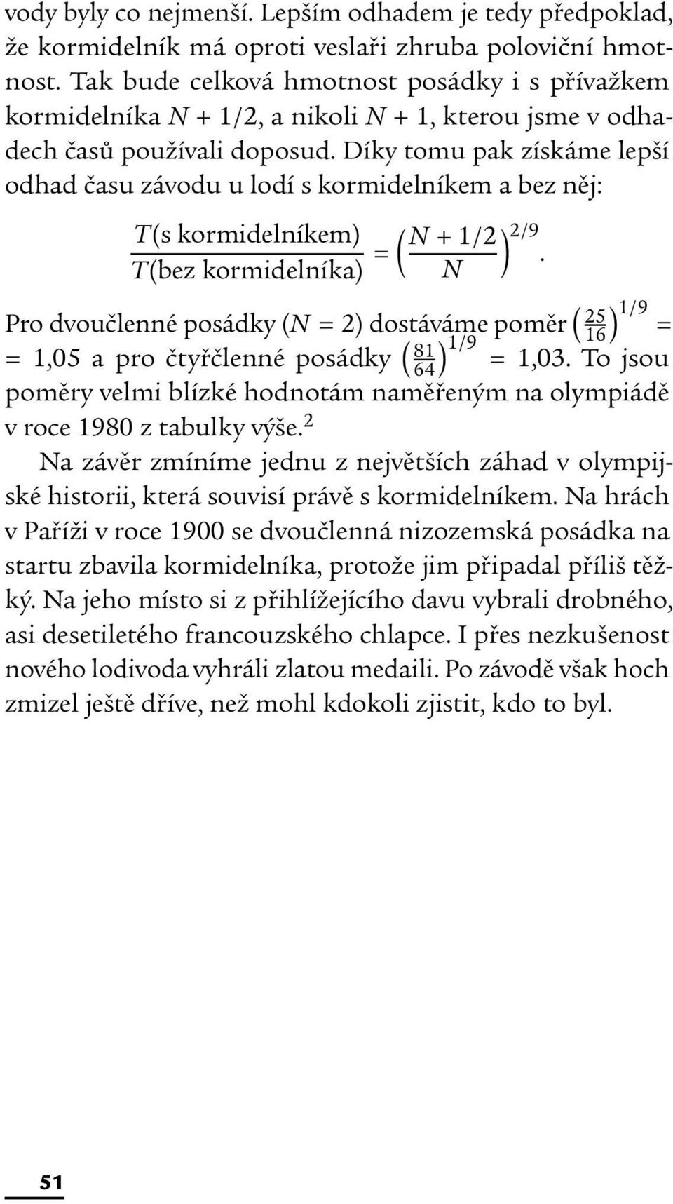 Díky tomu pak získáme lepší odhad času závodu u lodí s kormidelníkem a bez něj: T(s kormidelníkem) ( N + 1/2 ) 2/9.