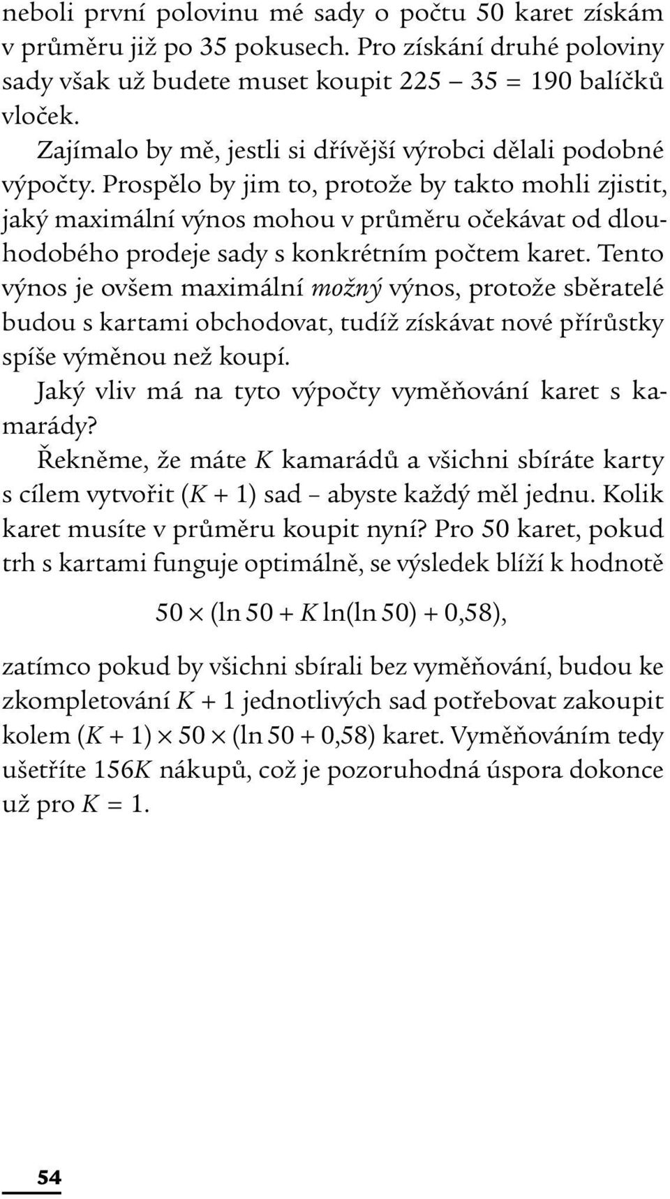 Prospělo by jim to, protože by takto mohli zjistit, jaký maximální výnos mohou v průměru očekávat od dlouhodobého prodeje sady s konkrétním počtem karet.