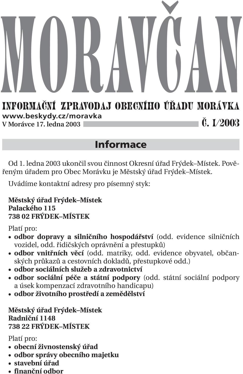 Uvádíme kontaktní adresy pro písemný styk: Městský úřad Frýdek Místek Palackého 115 738 02 FRÝDEK MÍSTEK Platí pro: odbor dopravy a silničního hospodářství (odd. evidence silničních vozidel, odd.
