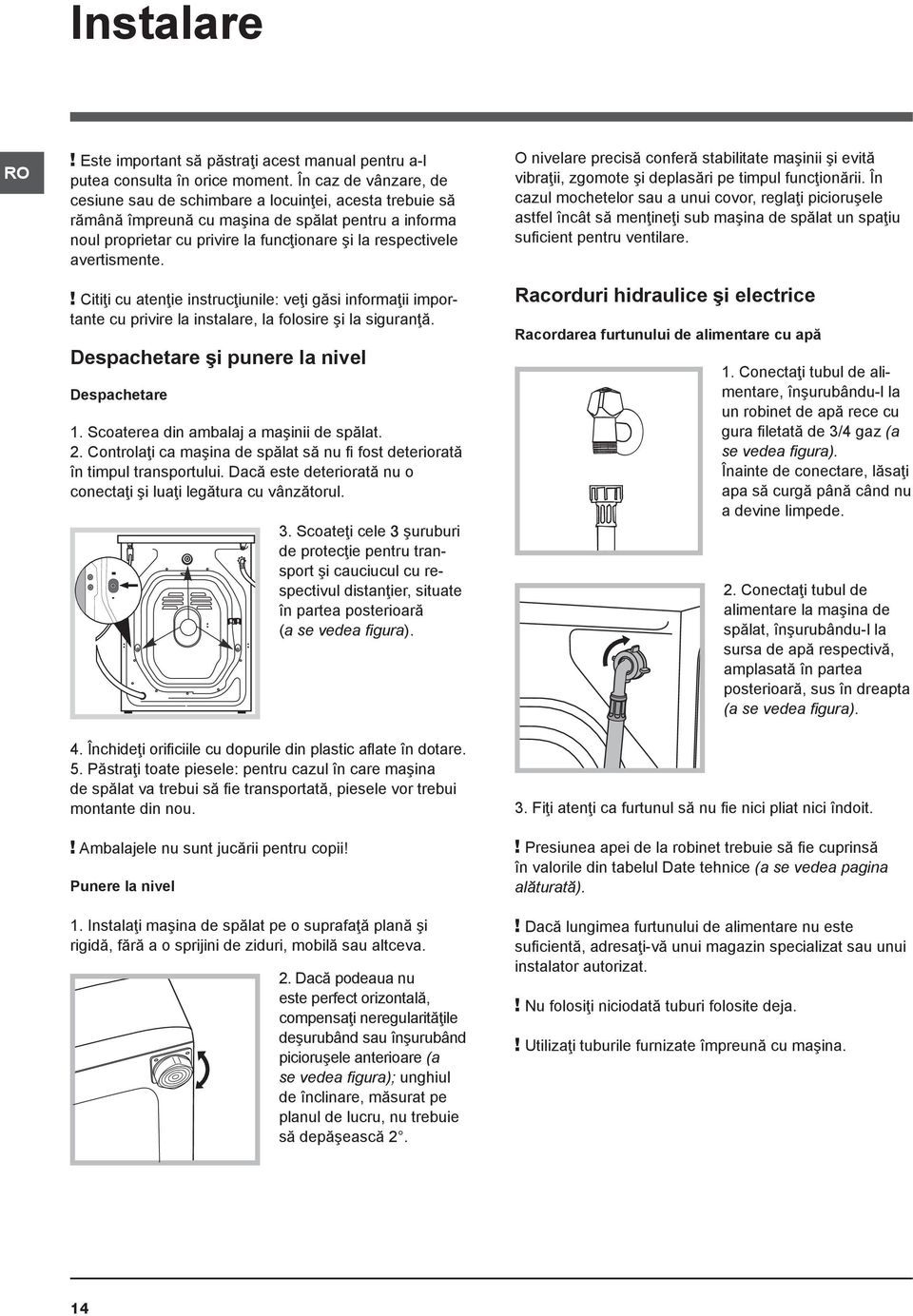 avertismente.! Citiţi cu atenţie instrucţiunile: veţi găsi informaţii importante cu privire la instalare, la folosire şi la siguranţă. Despachetare şi punere la nivel Despachetare 1.