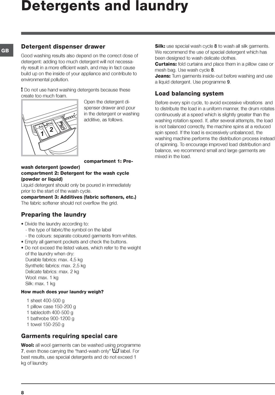 Open the detergent dispenser drawer and pour in the detergent or washing additive, as follows.