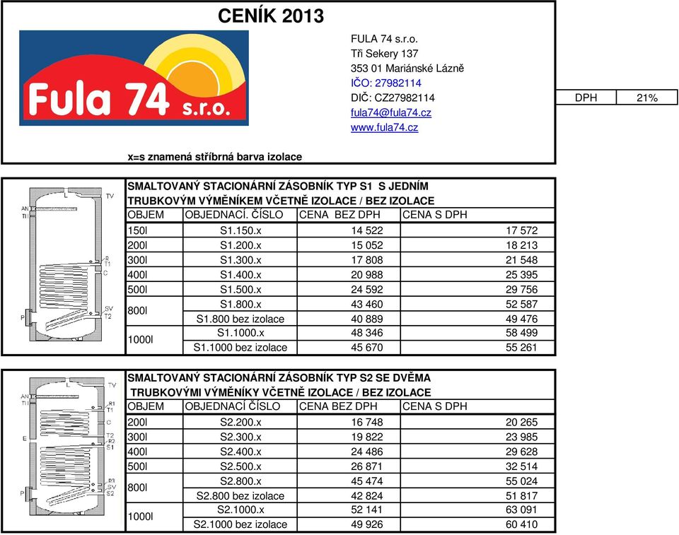 ČÍSLO CENA BEZ DPH CENA S DPH 150l S1.150.x 14 522 17 572 S1.200.x 15 052 18 213 S1.300.x 17 808 21 548 S1.400.x 20 988 25 395 S1.500.x 24 592 29 756 S1.800.x 43 460 52 587 S1.