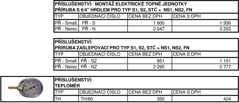 PŘ - S 1 600 1 936 PŘ - N 2 647 3 203 PŘÍSLUŠENSTVÍ: PŘÍRUBA ZASLEPOVACÍ PRO TYP S1, S2, STČ + NS1, NS2, FN TYP