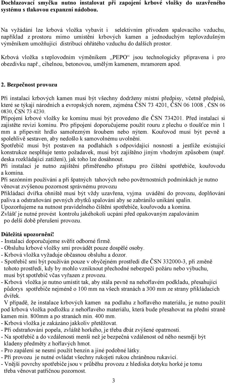 výměníkemumožňujícídistribuciohřátéhovzduchudodalšíchprostor. Krbová vložka steplovodním výměníkem PEPO jsou technologicky připravena i pro obezdívkunapř.