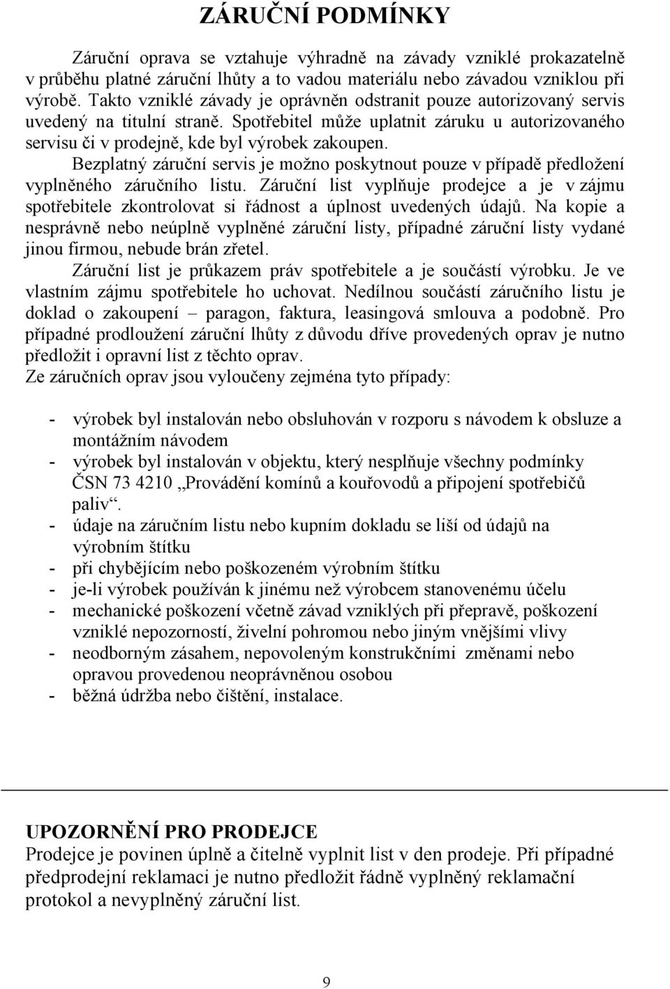 Bezplatnýzáručníservisjemožnoposkytnoutpouzevpřípaděpředložení vyplněného záručního listu. Záruční list vyplňuje prodejce a je vzájmu spotřebitele zkontrolovat si řádnost a úplnost uvedených údajů.