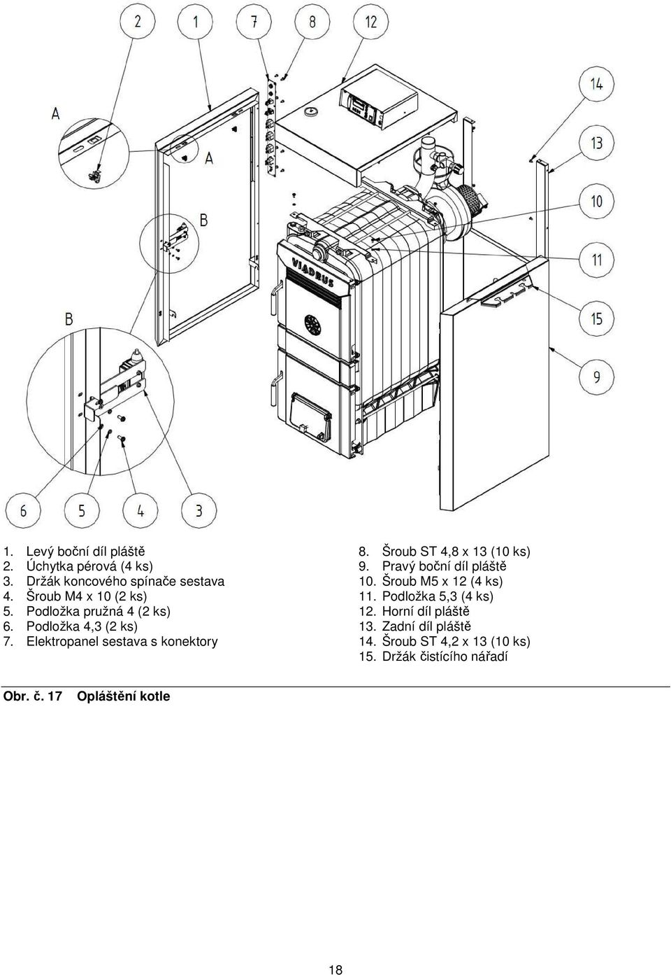 Elektropanel sestava s konektory 8. Šroub ST 4,8 x 13 (10 ks) 9. Pravý boční díl pláště 10.