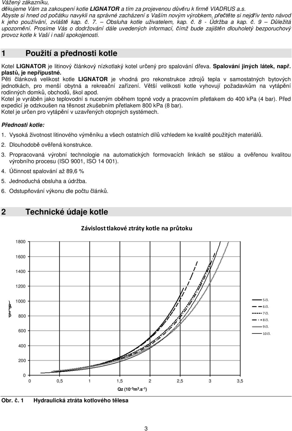 č. 9 Důležitá upozornění. Prosíme Vás o dodržování dále uvedených informací, čímž bude zajištěn dlouholetý bezporuchový provoz kotle k Vaší i naší spokojenosti.