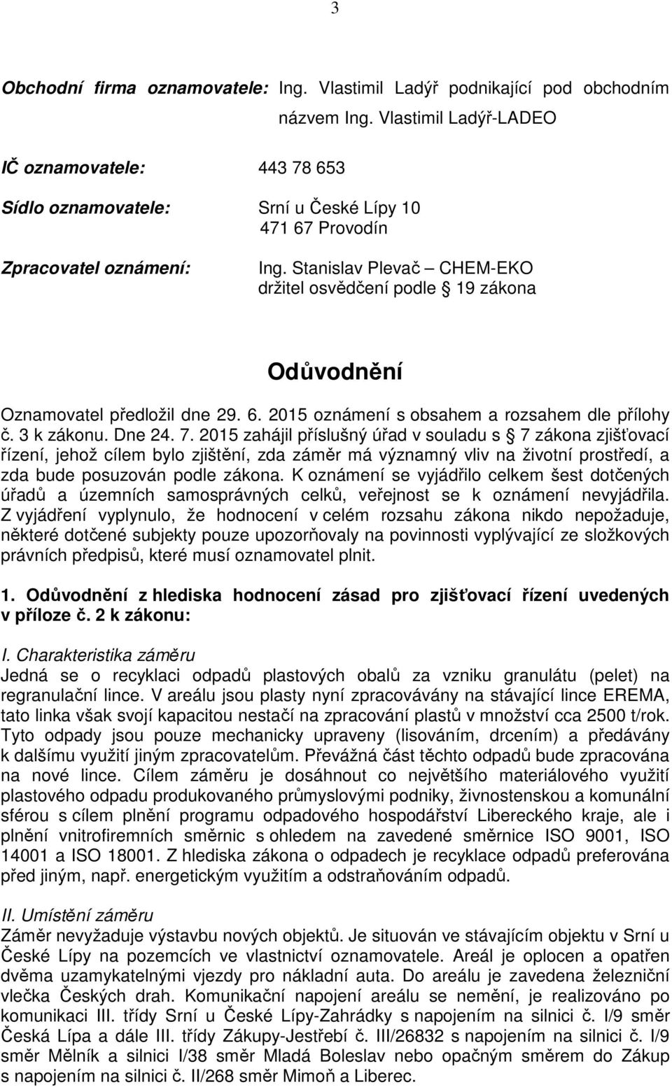 Stanislav Plevač CHEM-EKO držitel osvědčení podle 19 zákona Odůvodnění Oznamovatel předložil dne 29. 6. 2015 oznámení s obsahem a rozsahem dle přílohy č. 3 k zákonu. Dne 24. 7.