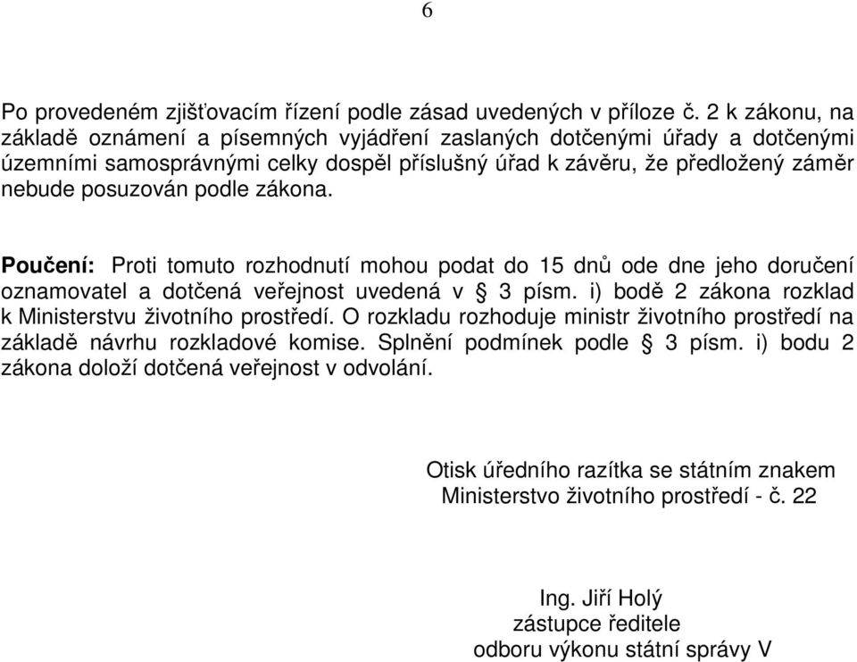 podle zákona. Poučení: Proti tomuto rozhodnutí mohou podat do 15 dnů ode dne jeho doručení oznamovatel a dotčená veřejnost uvedená v 3 písm.