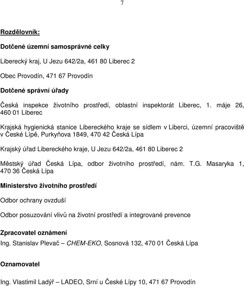 máje 26, 460 01 Liberec Krajská hygienická stanice Libereckého kraje se sídlem v Liberci, územní pracoviště v České Lípě, Purkyňova 1849, 470 42 Česká Lípa Krajský úřad Libereckého kraje, U Jezu