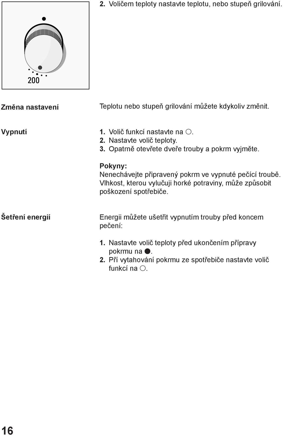 Pokyny: Nenechávejte připravený pokrm ve vypnuté pečící troubě. Vlhkost, kterou vylučuji horké potraviny, může způsobit poškození spotřebiče.