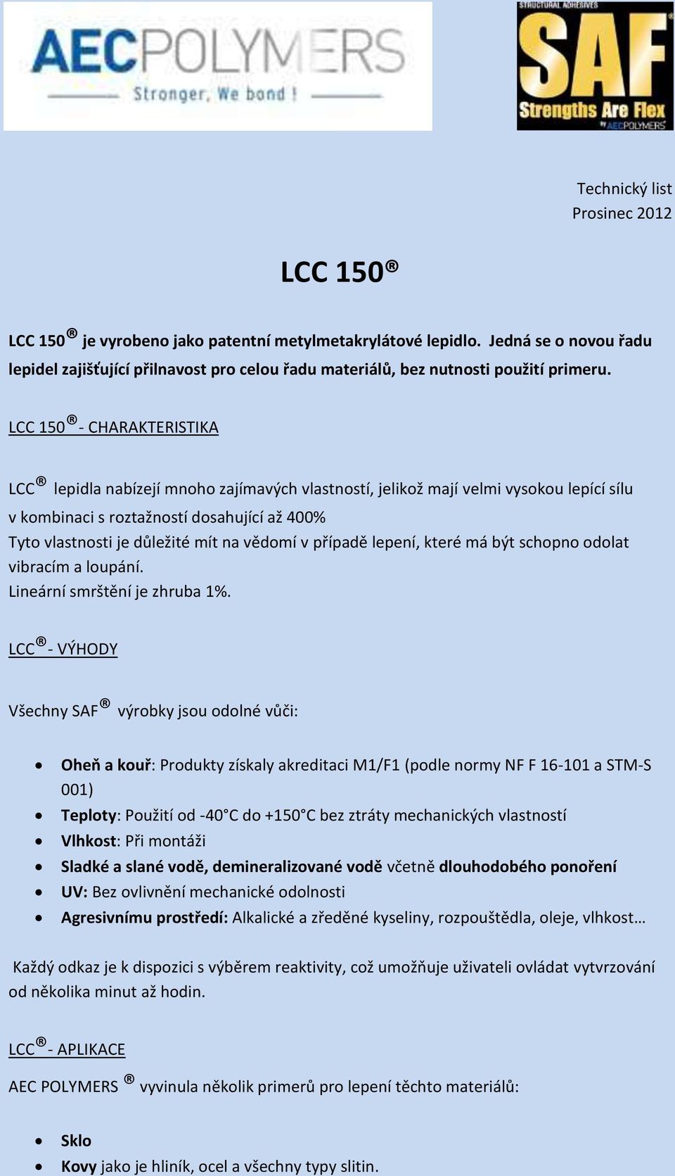 LCC 150 - CHARAKTERISTIKA LCC lepidla nabízejí mnoho zajímavých vlastností, jelikož mají velmi vysokou lepící sílu v kombinaci s roztažností dosahující až 400% Tyto vlastnosti je důležité mít na